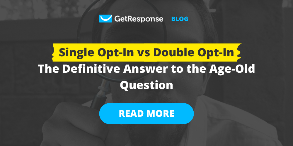 Single Opt-In vs Double Opt-In – The Definitive Answer to the Age-Old Question￼