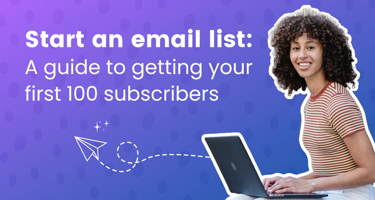 Start an email list: A guide to getting your first 100 subscribers