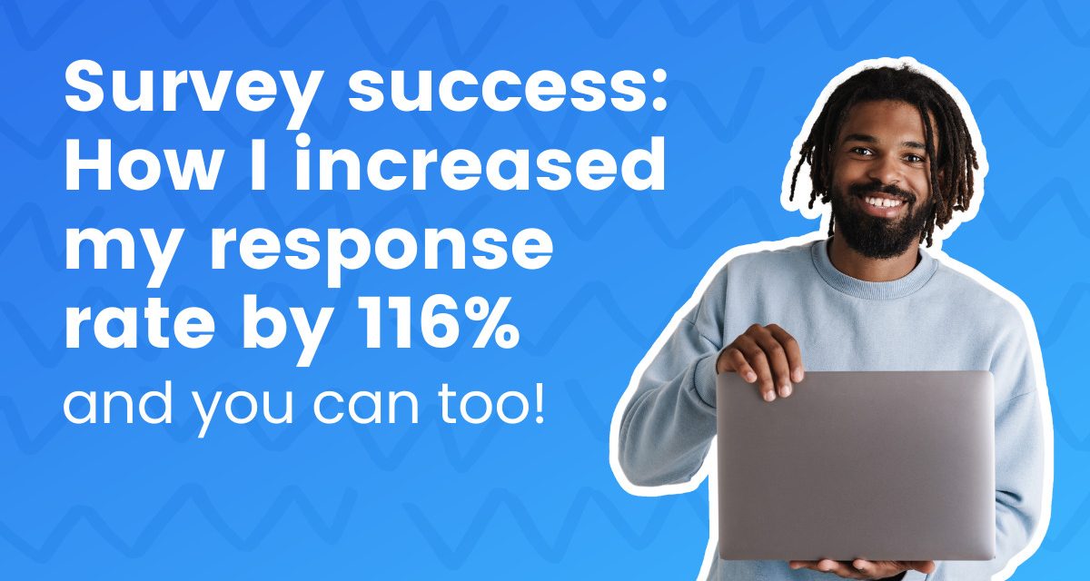 Survey results: How I enhanced my response amount by 116% and you can too!