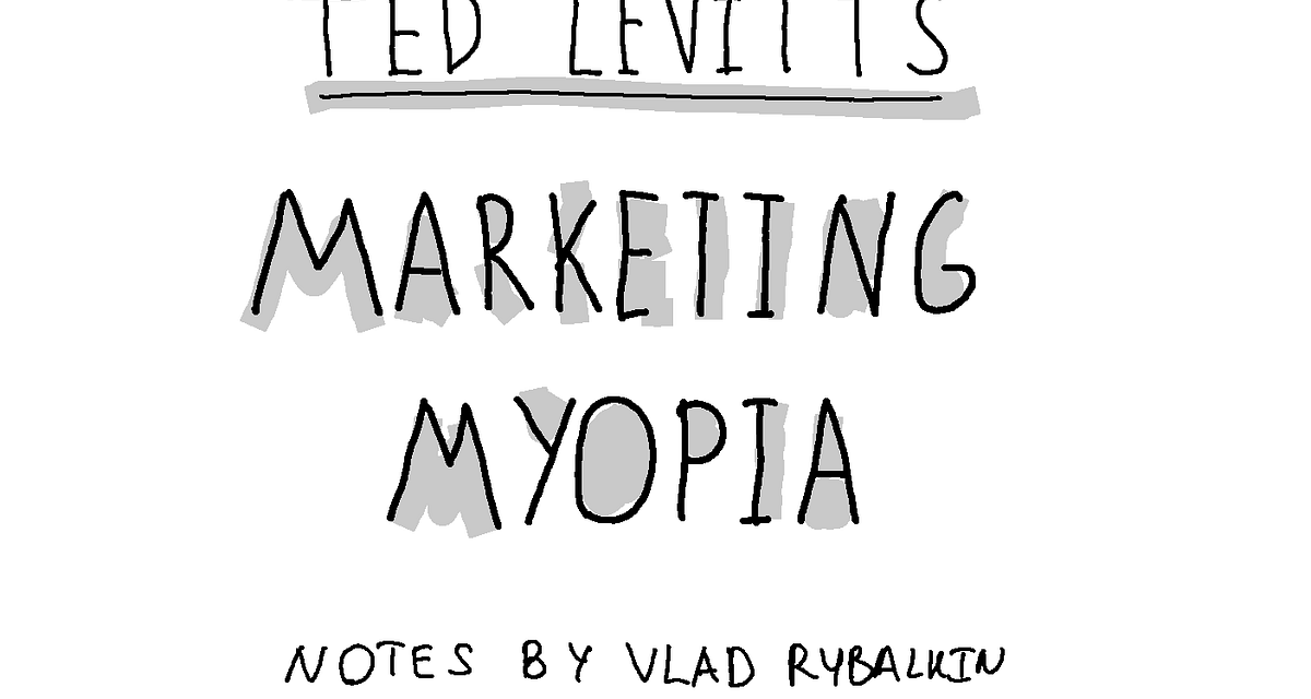 Visual Notes on Internet marketing Myopia by Theodore Levitt | by Vlad Rybalkin | May well, 2023