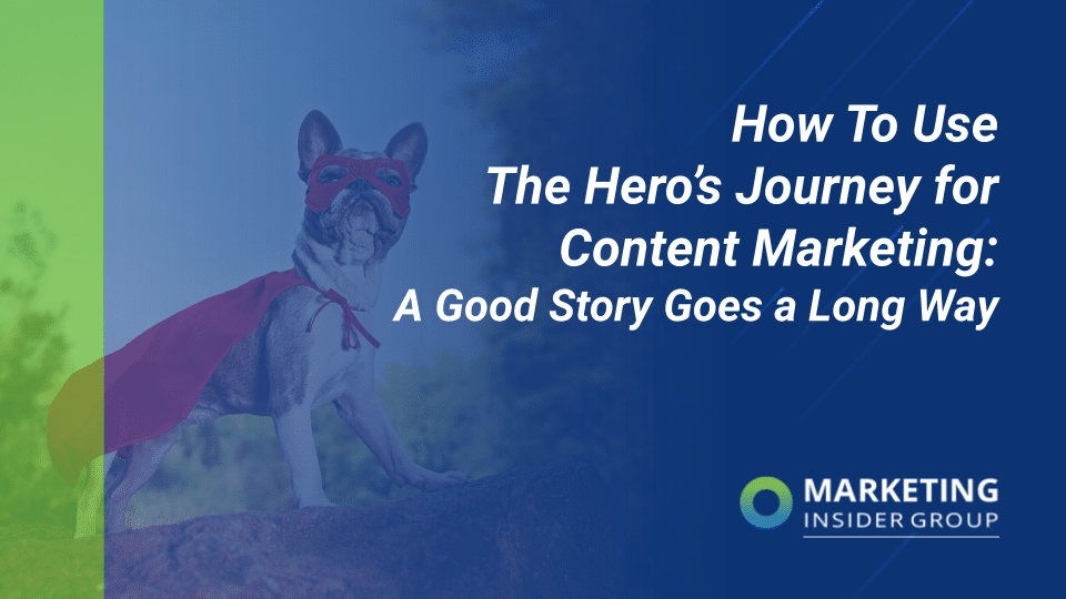 How To Use the Hero’s Journey for Written content Advertising and marketing: A Fantastic Tale Goes A Very long Way