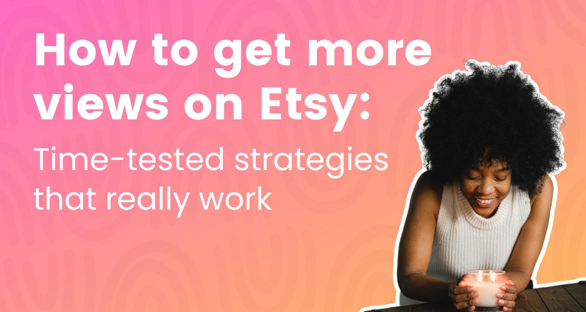 How To Get Additional Views On Etsy: Time-Analyzed Tactics