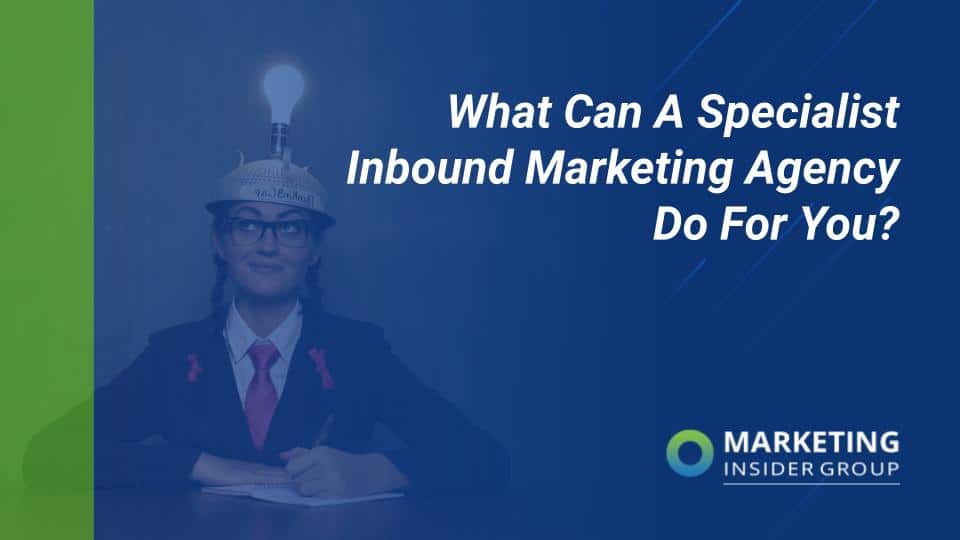 What Can a Specialist Inbound Marketing Agency Do for You?