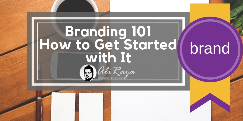 Branding 101: How to Get Started out with It
