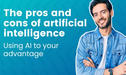 The pros and cons of artificial intelligence: Using AI to your advantage