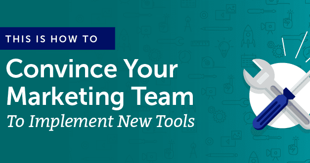 How To Convince Your Marketing Team To Implement New Tools [Backed By Science]