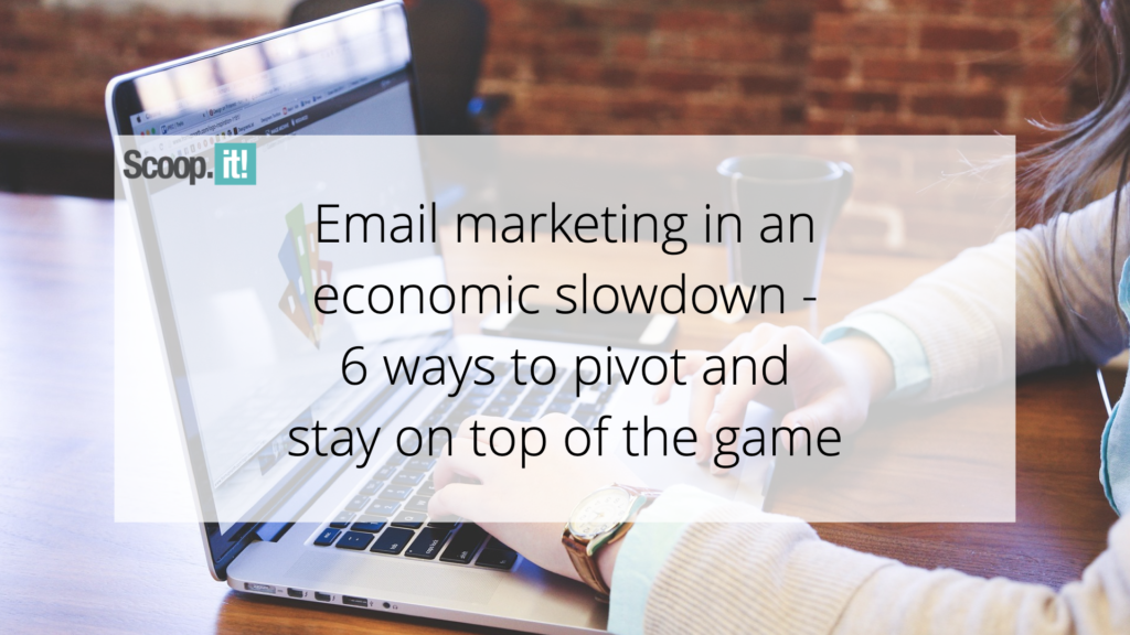 Electronic mail marketing and advertising in an economic slowdown- 6 ways to pivot and keep on best of the recreation