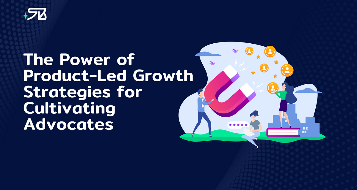The Electrical power of Products-Led Expansion Techniques for Cultivating Advocates | by Shehab Beram | Jul, 2023