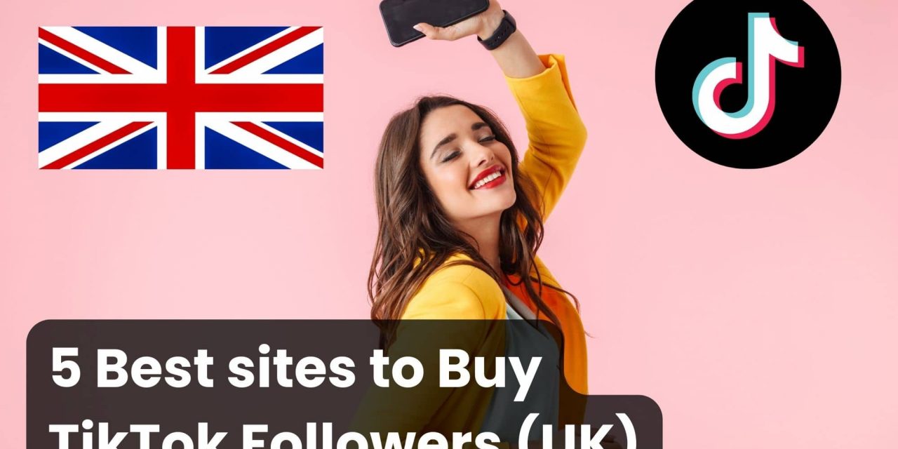 5 Best sites to Buy TikTok Followers UK (Real & Cheap)