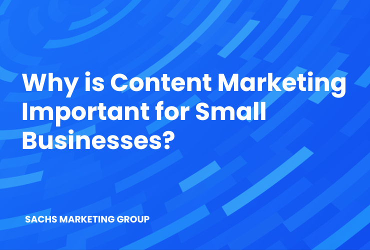 Why is Content Marketing Important for Small Businesses?