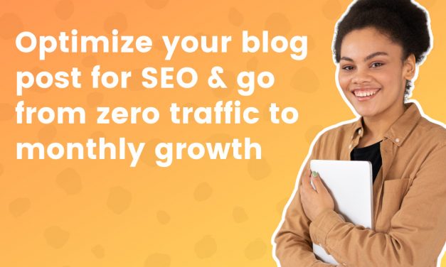 Optimize Your Blog Post for SEO & Go From Zero Traffic to Monthly Growth